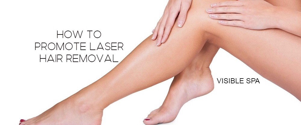 How to Promote Laser Hair Removal With Ads (5 Tips) - Visible Spa